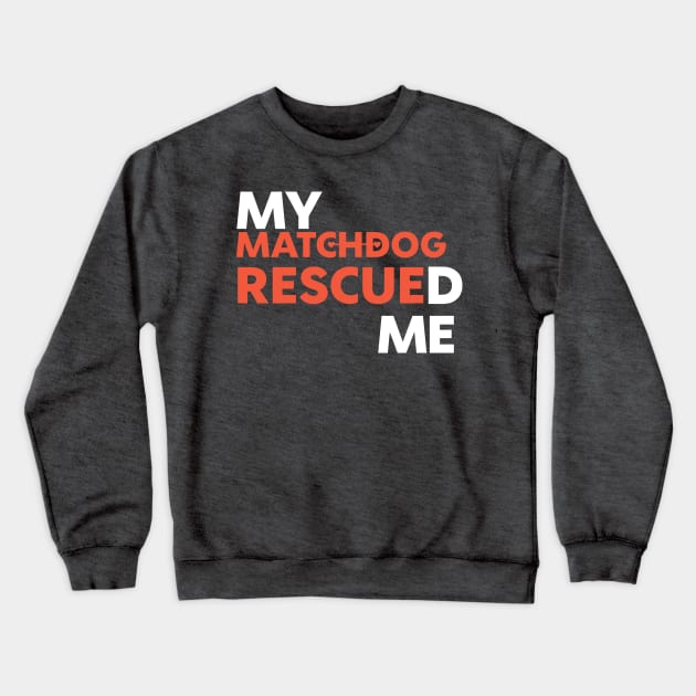 My MatchDog Rescued Me! Crewneck Sweatshirt by matchdogrescue